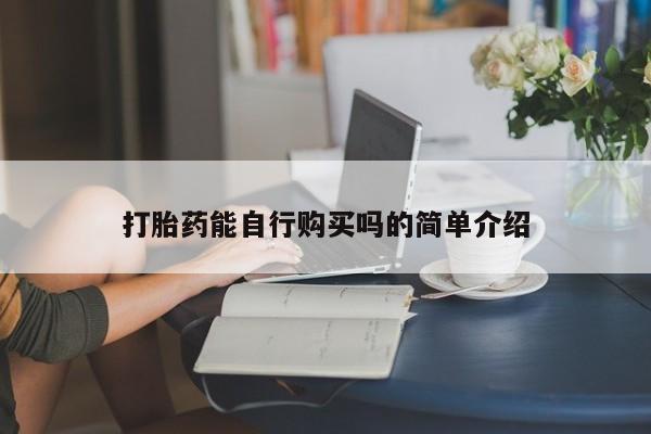 私人买打胎药靠谱吗打胎药能自行购买吗的简单介绍