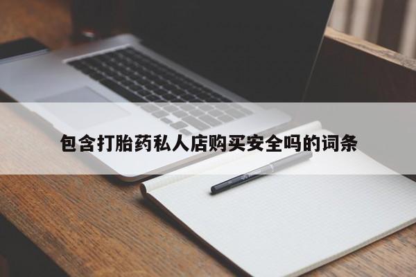 私人买打胎药靠谱吗包含打胎药私人店购买安全吗的词条