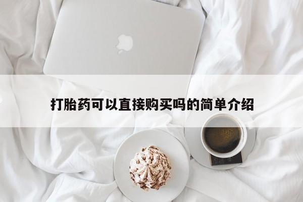 私人买打胎药靠谱吗打胎药可以直接购买吗的简单介绍