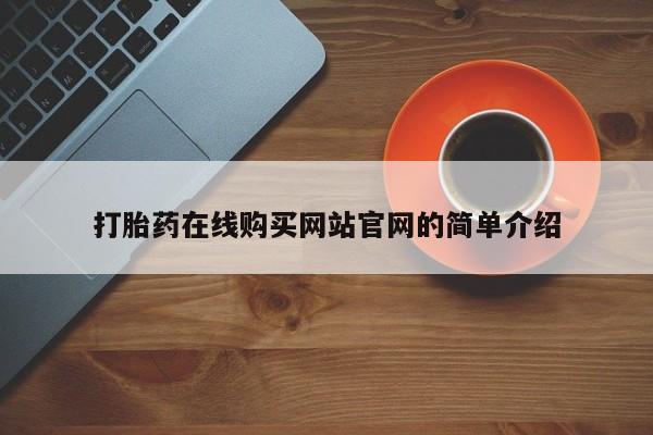 私人买打胎药靠谱吗打胎药在线购买网站官网的简单介绍